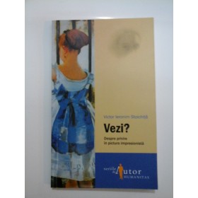 Vezi? Despre privire in pictura impresionista  -  Victor Ieronim Stoichita 